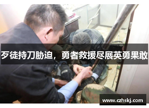 歹徒持刀胁迫，勇者救援尽展英勇果敢
